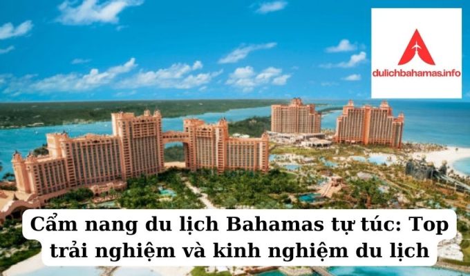 Read more about the article Cẩm nang du lịch Bahamas tự túc: Top trải nghiệm và kinh nghiệm du lịch