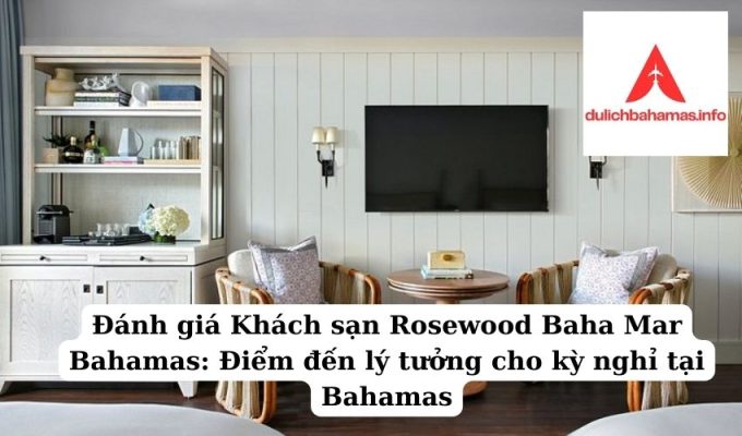 Read more about the article Đánh giá Khách sạn Rosewood Baha Mar Bahamas: Điểm đến lý tưởng cho kỳ nghỉ tại Bahamas