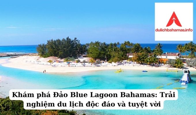 Read more about the article Khám phá Đảo Blue Lagoon Bahamas: Trải nghiệm du lịch độc đáo và tuyệt vời