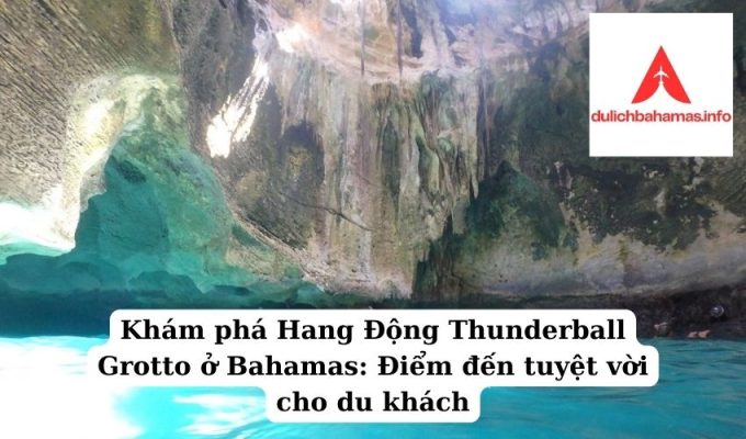 Read more about the article Khám phá Hang Động Thunderball Grotto ở Bahamas: Điểm đến tuyệt vời cho du khách