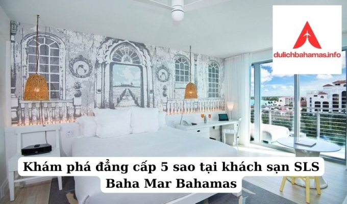 Read more about the article Khám phá đẳng cấp 5 sao tại khách sạn SLS Baha Mar Bahamas