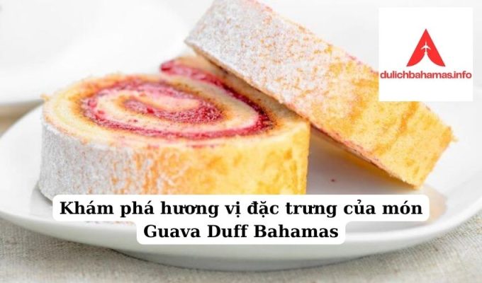 Read more about the article Khám phá hương vị đặc trưng của món Guava Duff Bahamas