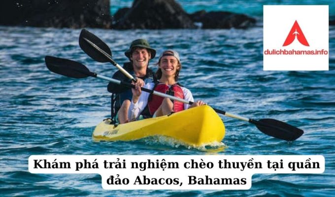 Read more about the article Khám phá trải nghiệm chèo thuyền tại quần đảo Abacos, Bahamas