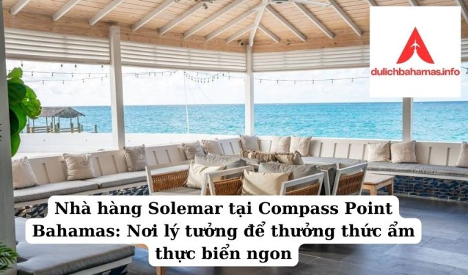 Read more about the article Nhà hàng Solemar tại Compass Point Bahamas: Nơi lý tưởng để thưởng thức ẩm thực biển ngon