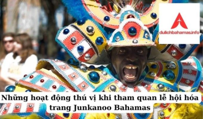 Read more about the article Những hoạt động thú vị khi tham quan lễ hội hóa trang Junkanoo Bahamas