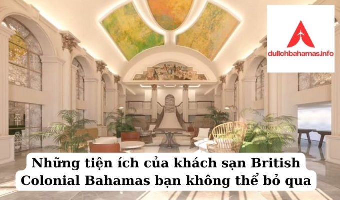 Read more about the article Những tiện ích của khách sạn British Colonial Bahamas bạn không thể bỏ qua