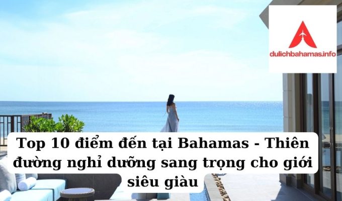 Read more about the article Top 10 điểm đến tại Bahamas – Thiên đường nghỉ dưỡng sang trọng cho giới siêu giàu