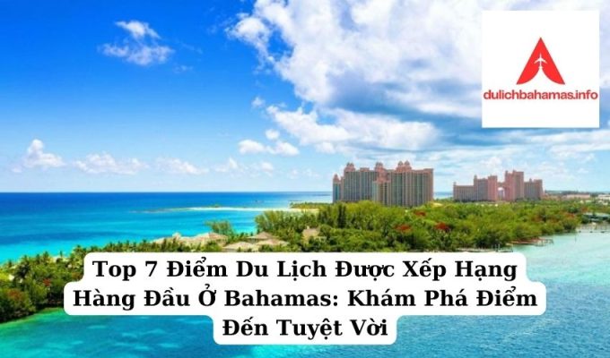 Read more about the article Top 7 Điểm Du Lịch Được Xếp Hạng Hàng Đầu Ở Bahamas: Khám Phá Điểm Đến Tuyệt Vời