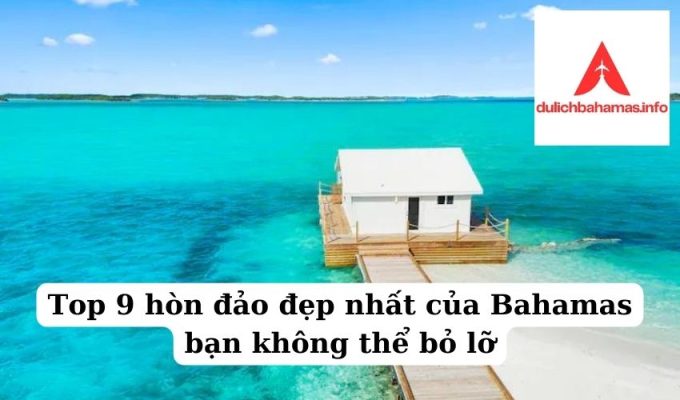 Read more about the article Top 9 hòn đảo đẹp nhất của Bahamas bạn không thể bỏ lỡ