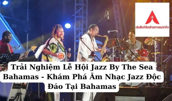 Read more about the article Trải Nghiệm Lễ Hội Jazz By The Sea Bahamas – Khám Phá Âm Nhạc Jazz Độc Đáo Tại Bahamas